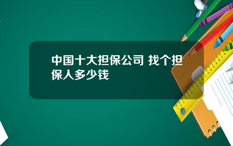 中国十大担保公司 找个担保人多少钱